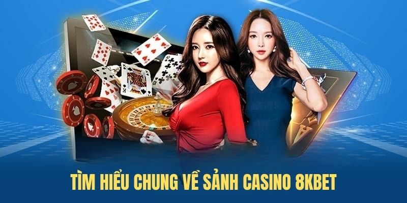 Tìm hiểu chung vài nét về sảnh cược Casino của 8KBET